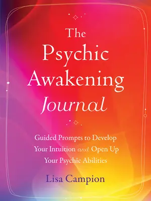 Jurnalul trezirii psihice: Îndemnuri ghidate pentru a-ți dezvolta intuiția și a-ți deschide abilitățile psihice - The Psychic Awakening Journal: Guided Prompts to Develop Your Intuition and Open Up Your Psychic Abilities