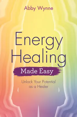 Vindecarea energetică făcută ușor: Eliberați-vă potențialul ca vindecător - Energy Healing Made Easy: Unlock Your Potential as a Healer