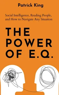 Puterea Q.E.: Inteligența socială, citirea oamenilor și cum să navighezi în orice situație - The Power of E.Q.: Social Intelligence, Reading People, and How to Navigate Any Situation