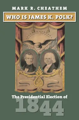 Cine este James K. Polk? Alegerile prezidențiale din 1844 - Who Is James K. Polk?: The Presidential Election of 1844