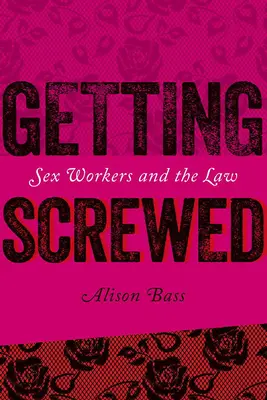 Getting Screwed: Lucrătoarele sexuale și legea - Getting Screwed: Sex Workers and the Law