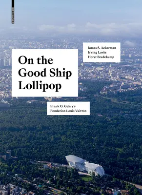 Pe nava Lollipop - Fundația Louis Vuitton a lui Frank O. Gehry - On the Good Ship Lollipop - Frank O. Gehry's Fondation Louis Vuitton