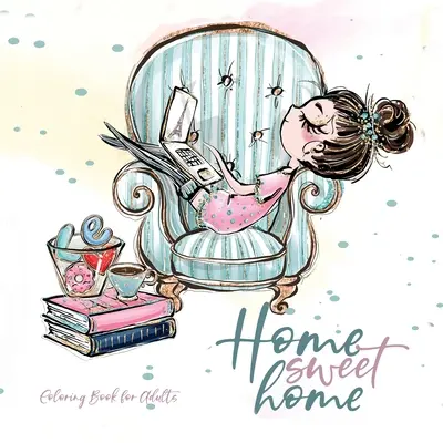 Home Sweet Home Carte de colorat pentru adulți: Acasă Cartea de colorat animale de companie Cartea de colorat pentru adulți - ilustrații adorabile pentru tricotat coasere coacere brodare - Home Sweet Home Coloring Book for Adults: Home Coloring Book pets Coloring Book for adults - adorable illustrations to knitting sewing baking embroide