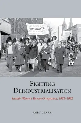 Lupta împotriva dezindustrializării - Ocuparea fabricilor de către femeile scoțiene, 1981-1982 - Fighting Deindustrialisation - Scottish Women's Factory Occupations, 1981-1982