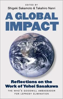 Un impact global: Reflecții asupra activității lui Yohei Sasakawa, ambasadorul bunăvoinței Who's pentru eliminarea leprei - A Global Impact: Reflections on the Work of Yohei Sasakawa, the Who's Goodwill Ambassador for Leprosy Elimination
