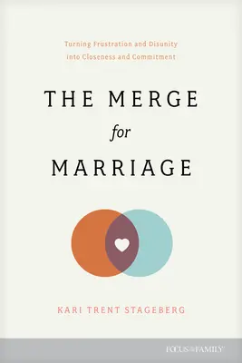 Unirea pentru căsătorie: Transformarea frustrării și dezbinării în apropiere și angajament - The Merge for Marriage: Turning Frustration and Disunity Into Closeness and Commitment