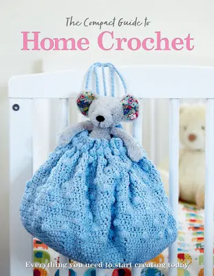 Ghidul compact pentru croșetat la domiciliu - The Compact Guide to Home Crochet