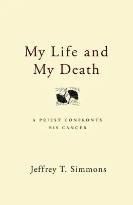 Viața mea și moartea mea: Un preot își înfruntă cancerul - My Life and My Death: A Priest Confronts His Cancer