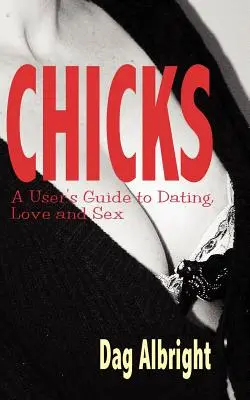 Chicks: Un ghid al utilizatorului pentru întâlniri, dragoste și sex - Chicks: A User's Guide to Dating, Love and Sex