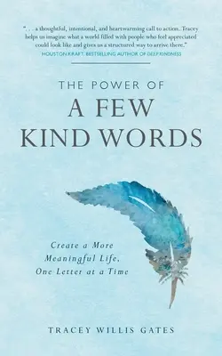 Puterea câtorva cuvinte frumoase: Create a More Meaningful Life, One Letter at a Time - The Power of a Few Kind Words: Create a More Meaningful Life, One Letter at a Time