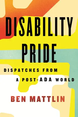 Disability Pride: Despărțiri dintr-o lume post-ADA - Disability Pride: Dispatches from a Post-ADA World