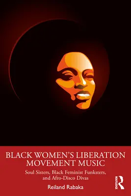Black Women's Liberation Movement Music: Soul Sisters, Black Feminist Funksters și Afro-Disco Divas - Black Women's Liberation Movement Music: Soul Sisters, Black Feminist Funksters, and Afro-Disco Divas