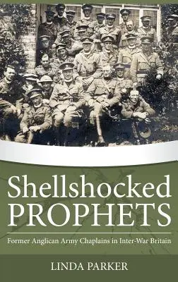 Shellshocked Prophets: Foști capelani ai armatei anglicane în Marea Britanie interbelică - Shellshocked Prophets: Former Anglican Army Chaplains in Inter-War Britain