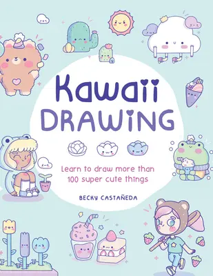 Desenul Kawaii: Învață să desenezi mai mult de 100 de lucruri super drăguțe - Kawaii Drawing: Learn to Draw More Than 100 Super Cute Things