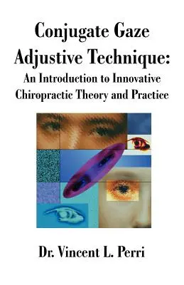 Conjugate Gaze Adjustive Technique: O introducere în teoria și practica chiropractică inovatoare - Conjugate Gaze Adjustive Technique: An Introduction to Innovative Chiropractic Theory and Practice