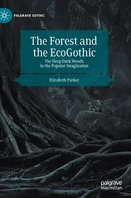 The Forest and the Ecogothic: Pădurile întunecate și adânci în imaginarul popular - The Forest and the Ecogothic: The Deep Dark Woods in the Popular Imagination