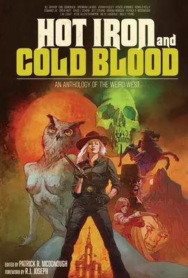 Fier fierbinte și sânge rece: O antologie a Vestului ciudat - Hot Iron and Cold Blood: An Anthology of the Weird West