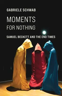 Momente pentru nimic: Samuel Beckett și sfârșitul timpurilor - Moments for Nothing: Samuel Beckett and the End Times