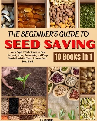 The Beginner's Guide to Seed Saving: Învățați tehnici de specialitate pentru a recolta, stoca, germina și păstra semințele proaspete pentru ani de zile în propria bancă de semințe - The Beginner's Guide to Seed Saving: Learn Expert Techniques to Best Harvest, Store, Germinate, and Keep Seeds Fresh For Years in Your Own Seed Bank