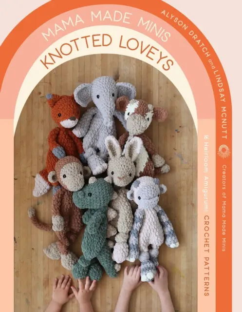 Mama Made Minis Knotted Loveys: 16 modele Heirloom Amigurumi Crochet Patterns - Mama Made Minis Knotted Loveys: 16 Heirloom Amigurumi Crochet Patterns