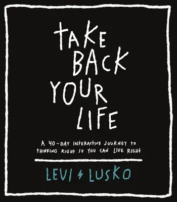 Ia-ți viața înapoi: O călătorie interactivă de 40 de zile pentru a gândi corect, astfel încât să poți trăi corect - Take Back Your Life: A 40-Day Interactive Journey to Thinking Right So You Can Live Right