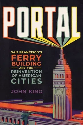 Portal: Clădirea Ferry din San Francisco și reinventarea orașelor americane - Portal: San Francisco's Ferry Building and the Reinvention of American Cities