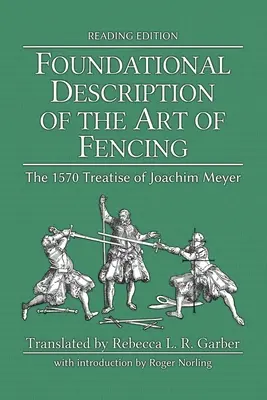 Descrierea fundamentală a artei scrimei: Tratatul din 1570 al lui Joachim Meyer (Reading Edition) - Foundational Description of the Art of Fencing: The 1570 Treatise of Joachim Meyer (Reading Edition)