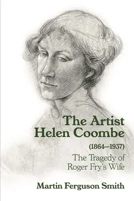 Artista Helen Coombe (1864-1937): Tragedia soției lui Roger Fry - The Artist Helen Coombe (1864-1937): The Tragedy of Roger Fry's Wife