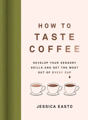 Cum să guști cafeaua: Dezvoltă-ți abilitățile senzoriale și profită la maximum de fiecare ceașcă - How to Taste Coffee: Develop Your Sensory Skills and Get the Most Out of Every Cup