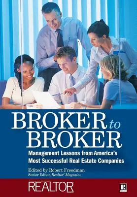 De la broker la broker: Management Lessons from America's Most Successful Real Estate Companies (Lecții de management de la cele mai de succes companii imobiliare din America) - Broker to Broker: Management Lessons from America's Most Successful Real Estate Companies