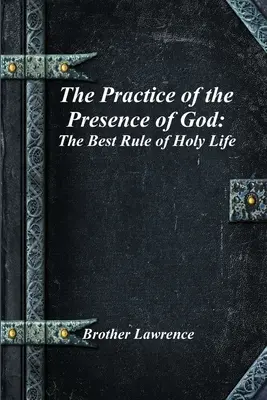 Practica prezenței lui Dumnezeu: Cea mai bună regulă a vieții sfinte - The Practice of the Presence of God: The Best Rule of Holy Life