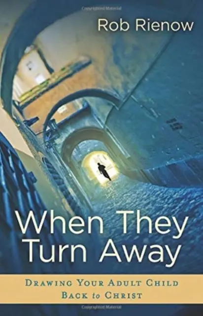 When They Turn Away - Drawing Your Adult Child Back to Christ