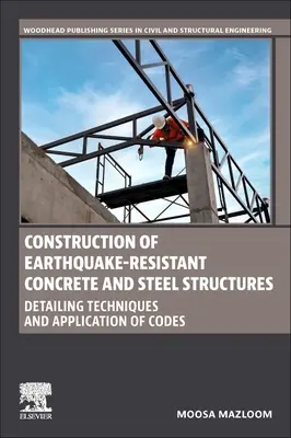 Construcția de structuri din beton și oțel rezistente la cutremure: Tehnici de detaliere și aplicare a codurilor - Construction of Earthquake-Resistant Concrete and Steel Structures: Detailing Techniques and Application of Codes