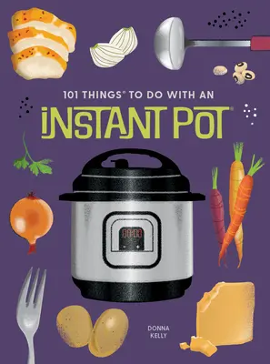 101 lucruri de făcut cu un Instant Pot(r), Ediție nouă - 101 Things to Do with an Instant Pot(r), New Edition