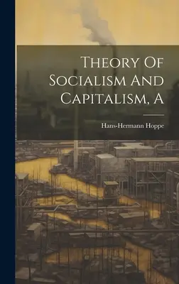 O teorie a socialismului și capitalismului - A Theory Of Socialism And Capitalism