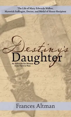 Destiny's Daughter (Fiica destinului): Evidențierea vieții lui Mary Edwards Walker, sufragistă nonconformistă, medic și laureată a Medaliei de Onoare: O avocată a - Destiny's Daughter: Highlighting the life of Mary Edwards Walker, Maverick Suffragist, Doctor, and Medal of Honor Recipient: An Advocate f