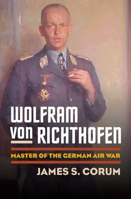 Wolfram Von Richthofen: Maestrul războiului aerian german - Wolfram Von Richthofen: Master of the German Air War