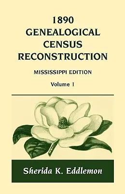 Reconstituirea recensământului genealogic 1890: Mississippi, volumul 1 - 1890 Genealogical Census Reconstruction: Mississippi, Volume 1