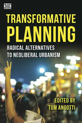 Planificarea transformativă: Alternative radicale la urbanismul neoliberal - Transformative Planning: Radical Alternatives to Neoliberal Urbanism