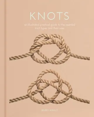 Knots: Un ghid practic ilustrat pentru tipurile esențiale de noduri și utilizările lor - Knots: An Illustrated Practical Guide to the Essential Knot Types and Their Uses