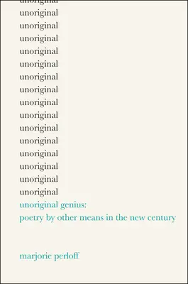 Unoriginal Genius - Poetry by Other Means in the New Century