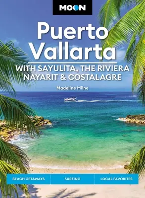 Luna Puerto Vallarta: Cu Sayulita, Riviera Nayarit și Costalegre: Escapade, plaje și surfing, arome locale - Moon Puerto Vallarta: With Sayulita, the Riviera Nayarit & Costalegre: Getaways, Beaches & Surfing, Local Flavors