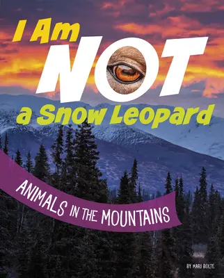 Eu nu sunt un leopard de zăpadă: Animals in the Mountains - I Am Not a Snow Leopard: Animals in the Mountains