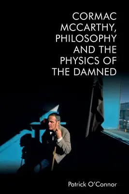 Cormac McCarthy, filosofia și fizica damnaților (Cormac McCarthy, Philosophy and the Physics of the Damned) - Cormac McCarthy, Philosophy and the Physics of the Damned