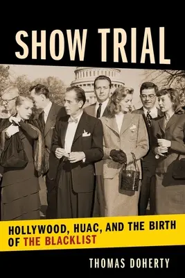 Procesul spectacolului: Hollywood, HUAC și nașterea listei negre - Show Trial: Hollywood, HUAC, and the Birth of the Blacklist