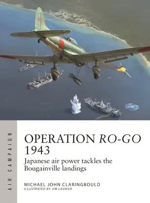 Operațiunea Ro-Go 1943: Puterea aeriană japoneză abordează debarcarea din Bougainville - Operation Ro-Go 1943: Japanese Air Power Tackles the Bougainville Landings