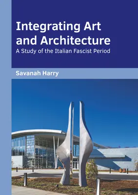 Integrarea artei și arhitecturii: Un studiu al perioadei fasciste italiene - Integrating Art and Architecture: A Study of the Italian Fascist Period