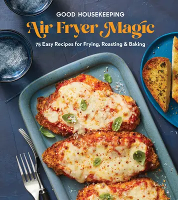 Good Housekeeping Air Fryer Magic: 75 cele mai bune rețete pentru prăjit, prăjit și copt - Good Housekeeping Air Fryer Magic: 75 Best-Ever Recipes for Frying, Roasting & Baking