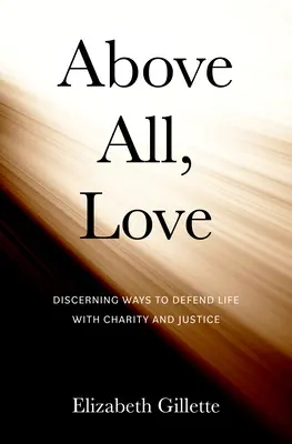 Mai presus de toate, iubirea: Discernând modalități de a apăra viața cu caritate și dreptate - Above All, Love: Discerning Ways to Defend Life with Charity and Justice