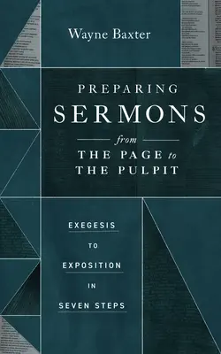 Pregătirea predicilor de la pagină la amvon: De la exegeză la expunere în șapte pași - Preparing Sermons from the Page to the Pulpit: Exegesis to Exposition in Seven Steps